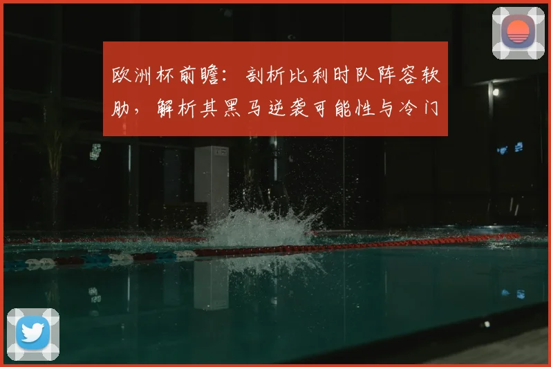 欧洲杯前瞻:剖析比利时队阵容软肋,解析其黑马逆袭可能性与冷门预测